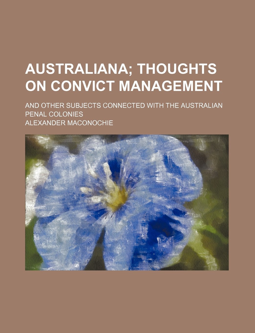 Australiana; Thoughts on Convict Management. and Other Subjects Connected with the Australian Penal Colonies Books