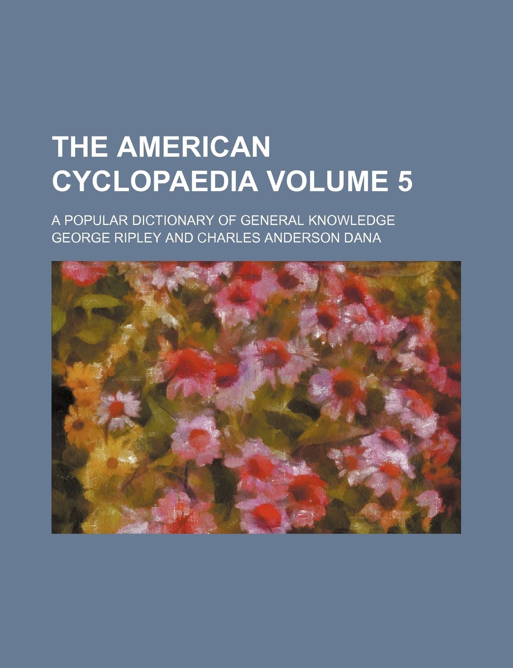 The American Cyclopaedia Volume 5; A Popular Dictionary of General Knowledge Books
