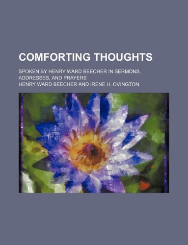 Comforting Thoughts; Spoken by Henry Ward Beecher in Sermons, Addresses, and Prayers Books