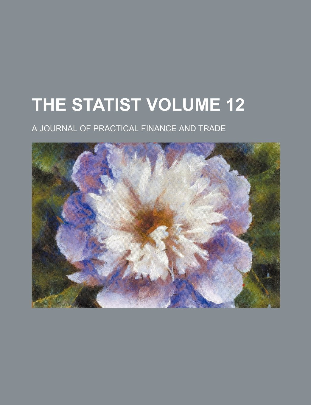 The Statist Volume 12; A Journal of Practical Finance and Trade Books