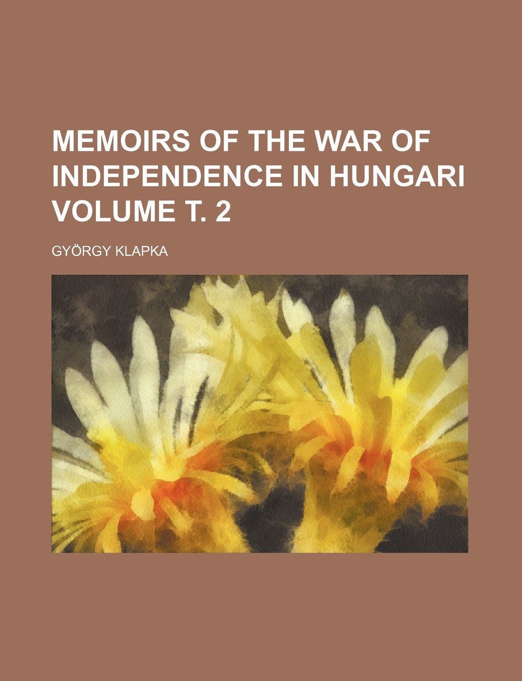 Memoirs of the War of Independence in Hungari Volume . 2 Books