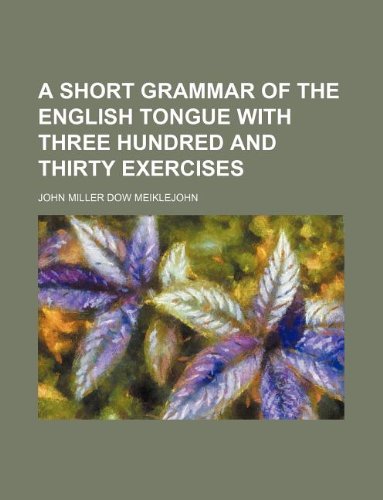 A Short Grammar of the English Tongue with Three Hundred and Thirty Exercises Books