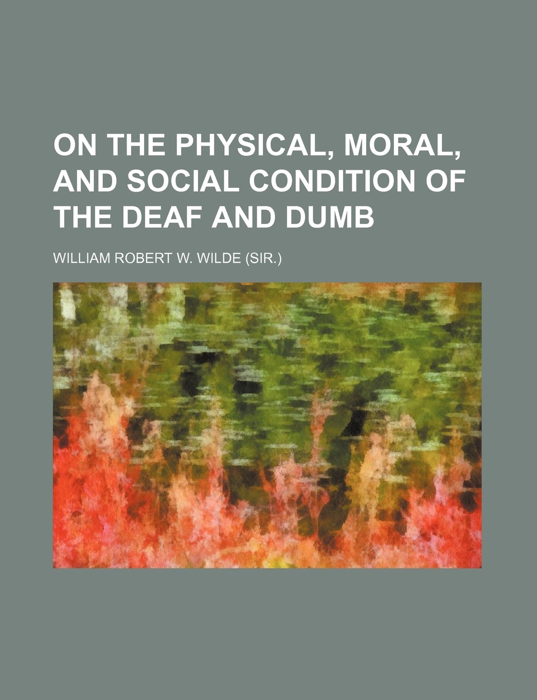On the Physical, Moral, and Social Condition of the Deaf and Dumb Books