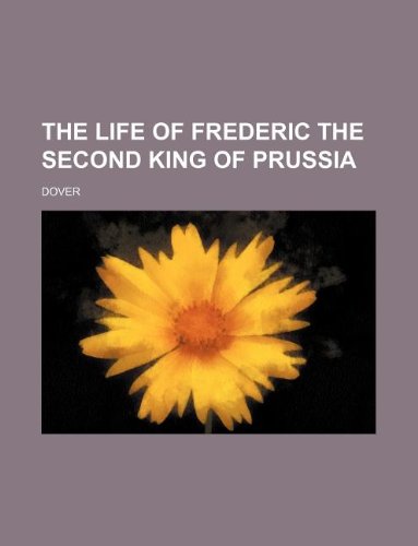 The Life of Frederic the Second King of Prussia book