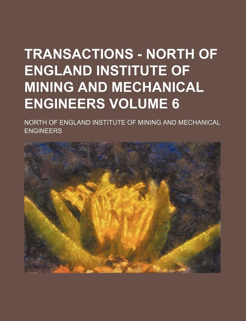 Transactions - North of England Institute of Mining and Mechanical Engineers Volume 6 Books
