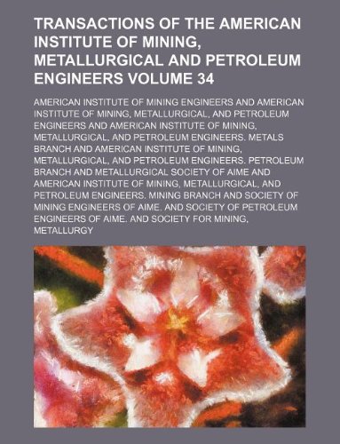 Transactions of the American Institute of Mining, Metallurgical and Petroleum Engineers Volume 34 Books