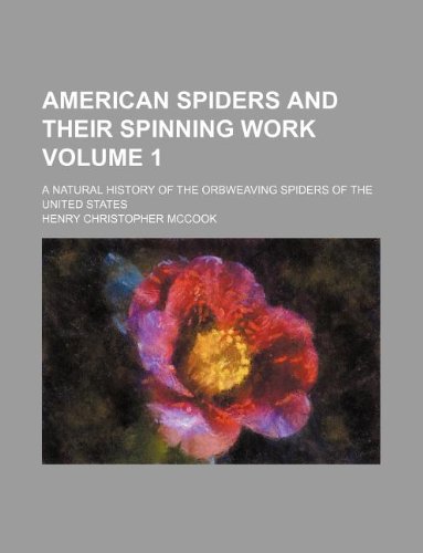 American Spiders and Their Spinning Work Volume 1; A Natural History of the Orbweaving Spiders of the United States Books