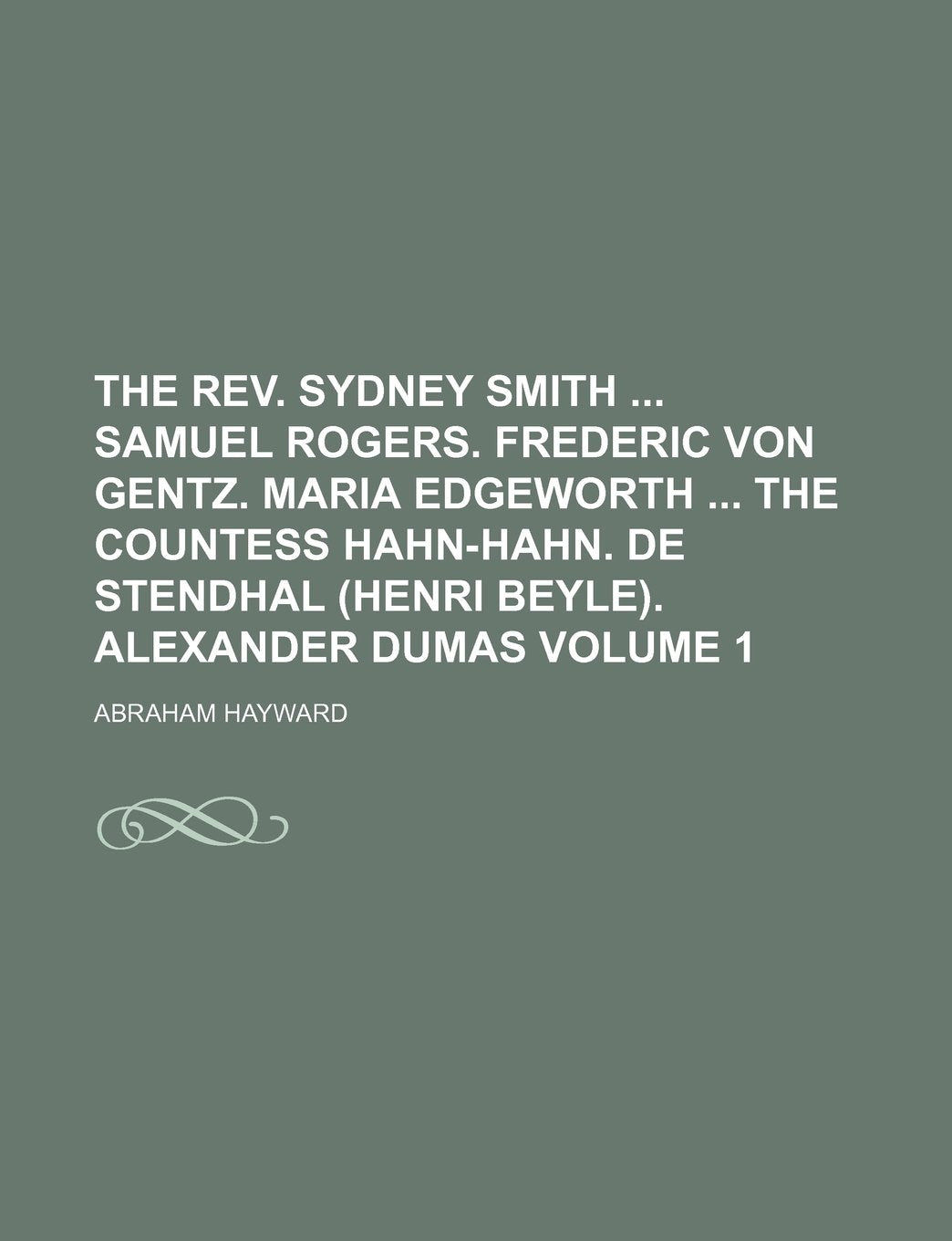 The REV. Sydney Smith Samuel Rogers. Frederic Von Gentz. Maria Edgeworth the Countess Hahn-Hahn. de Stendhal (Henri Beyle). Alexander Dumas Volume 1 Books