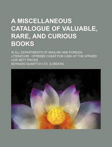 A Miscellaneous Catalogue of Valuable, Rare, and Curious Books; In All Departments of English and Foreign Literature Offered Cheap for Cash at the Affixed Low Nett Prices Books