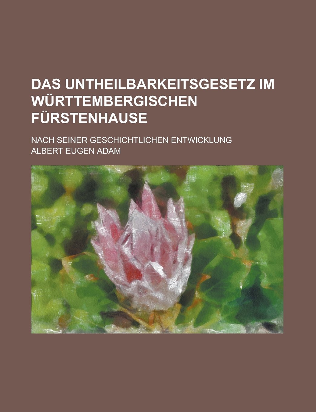 Das Untheilbarkeitsgesetz Im Wurttembergischen Furstenhause; Nach Seiner Geschichtlichen Entwicklung Books