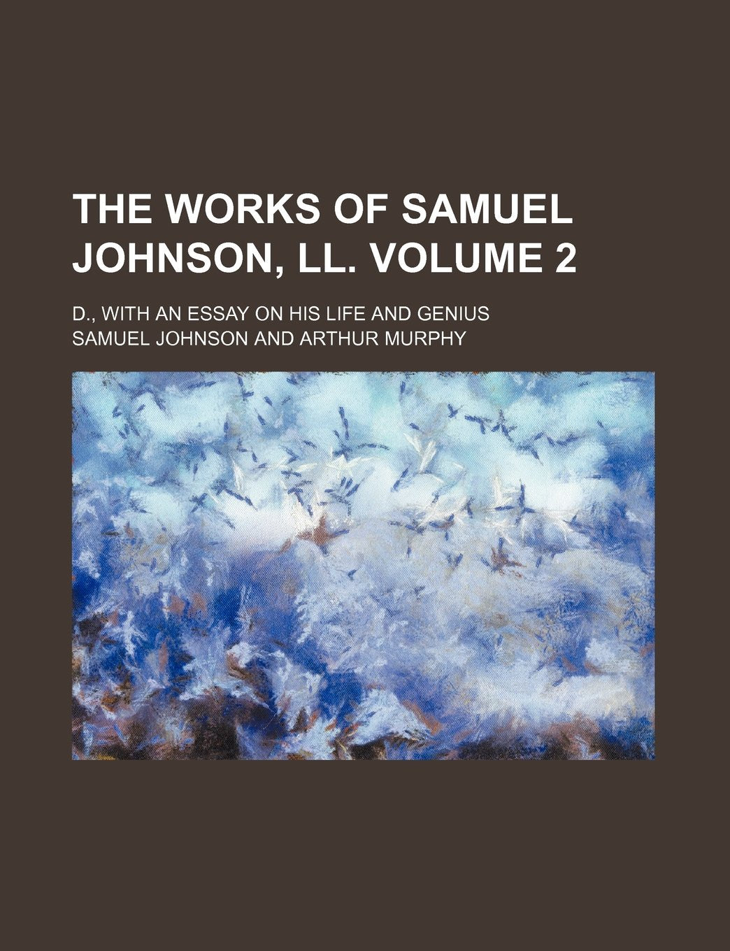 The Works of Samuel Johnson, LL. Volume 2; D., with an Essay on His Life and Genius Books