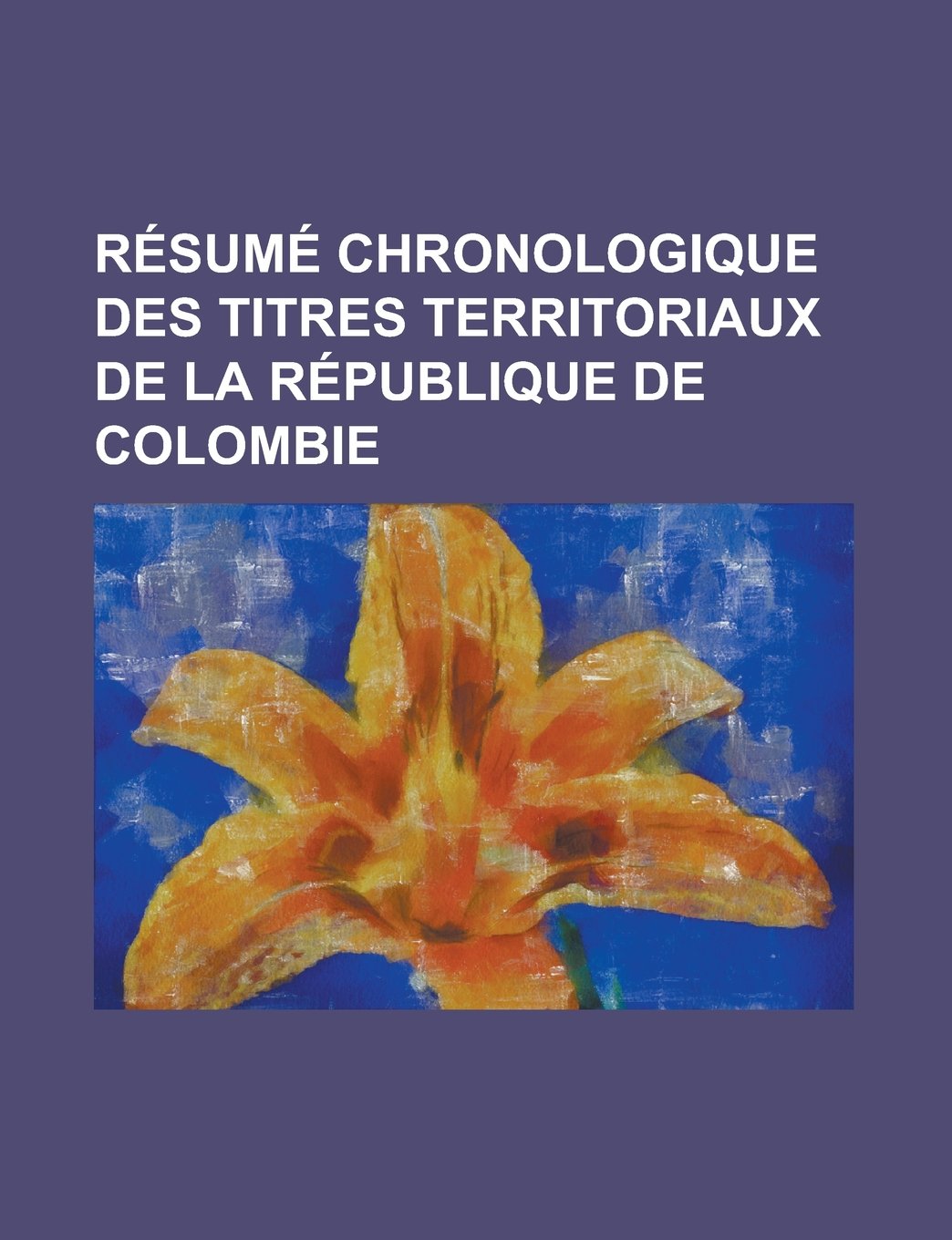 Résumé chronologique des titres territoriaux de la république de Colombie (French Edition) Books