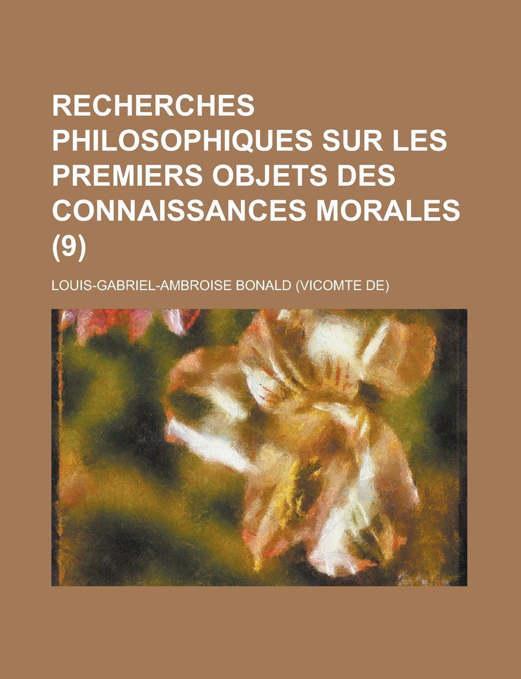 Recherches philosophiques sur les premiers objets des connaissances morales (9) (French Edition) Philosophy