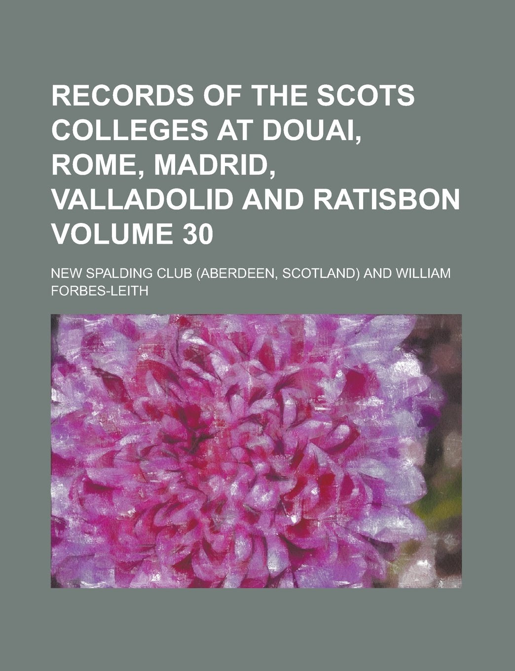 Records of the Scots colleges at Douai, Rome, Madrid, Valladolid and Ratisbon Volume 30 Books