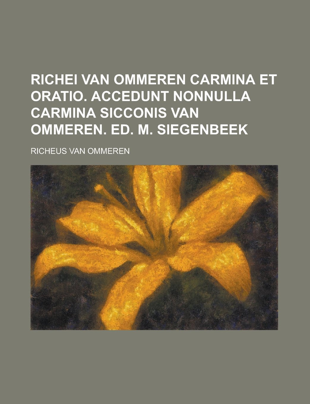 Richei van Ommeren carmina et oratio. Accedunt nonnulla carmina Sicconis van Ommeren. Ed. M. Siegenbeek (Latin Edition) Books