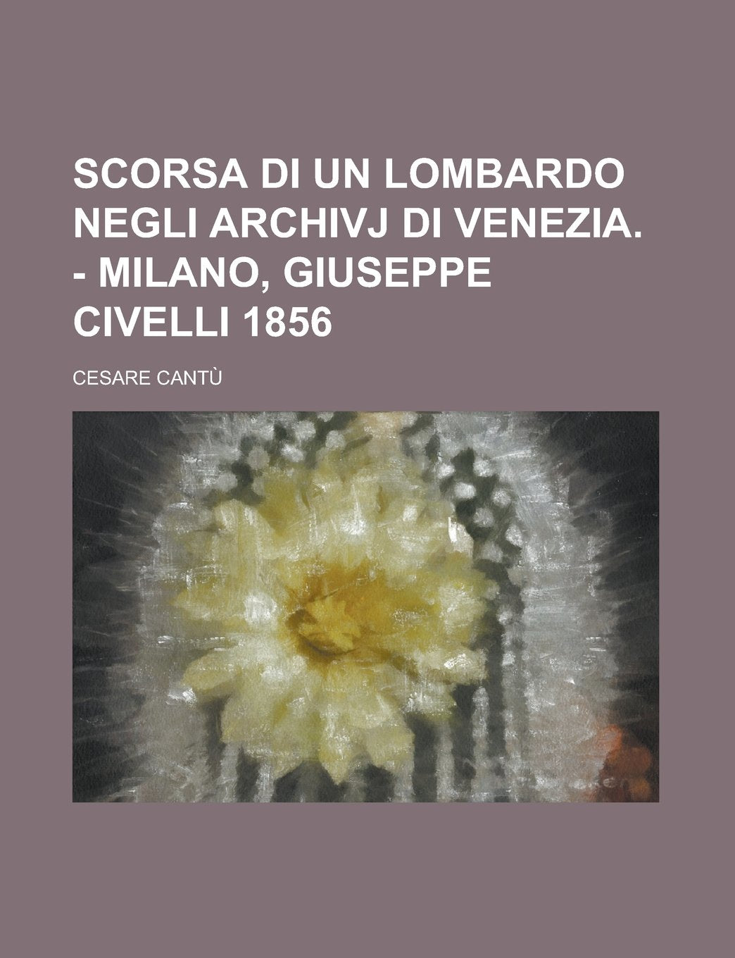 Scorsa di un Lombardo negli archivj di Venezia. - Milano, Giuseppe Civelli 1856 (Italian Edition) Books