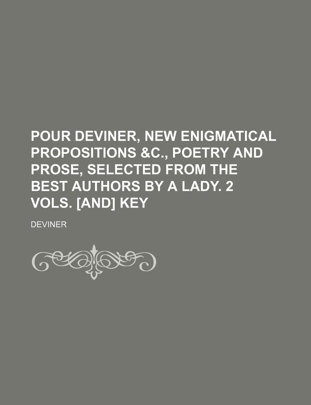 Pour Deviner, New Enigmatical Propositions &C., Poetry and Prose, Selected from the Best Authors by a Lady. 2 Vols. Key Books