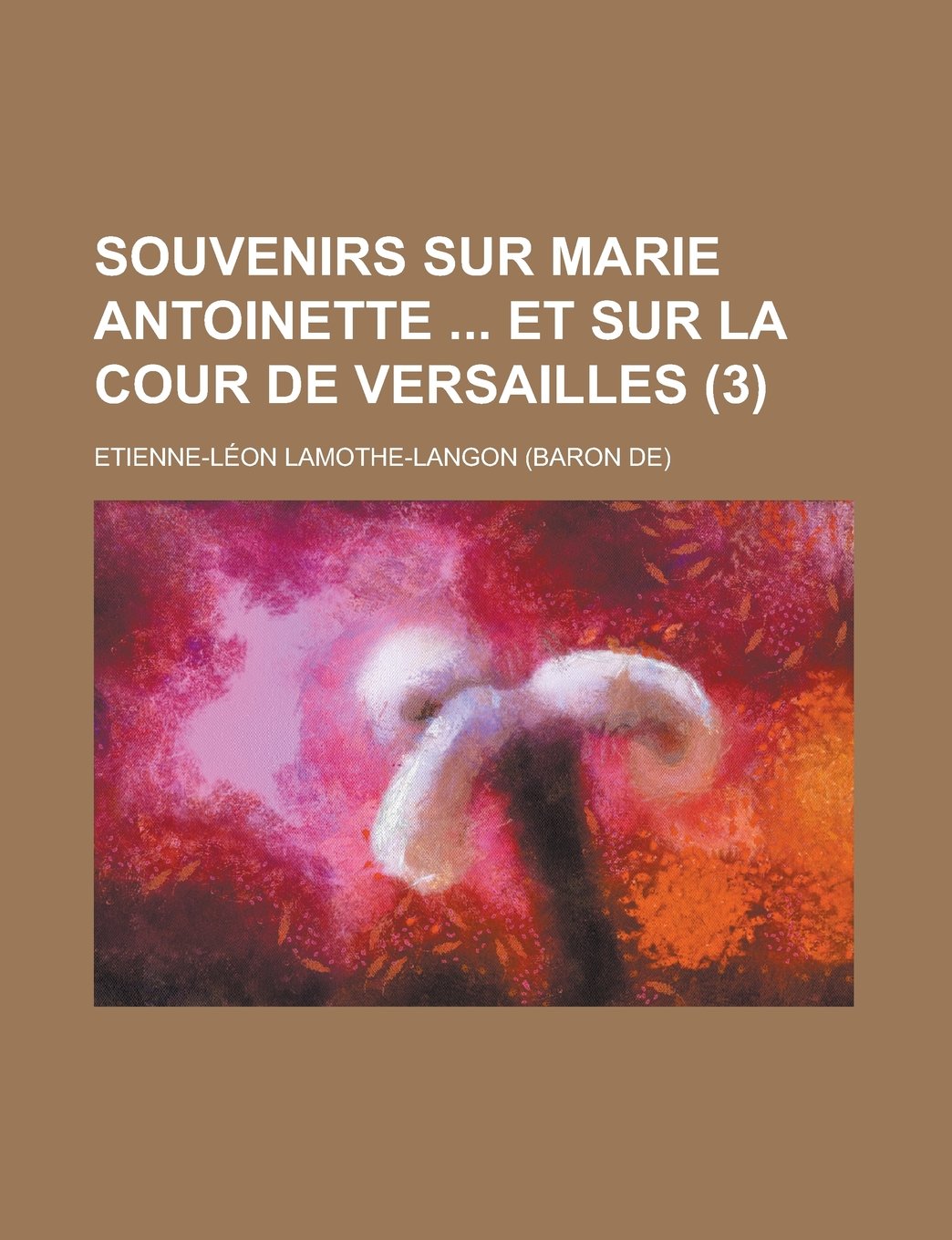 Souvenirs sur Marie Antoinette et sur la cour de Versailles (3) (French Edition) Books