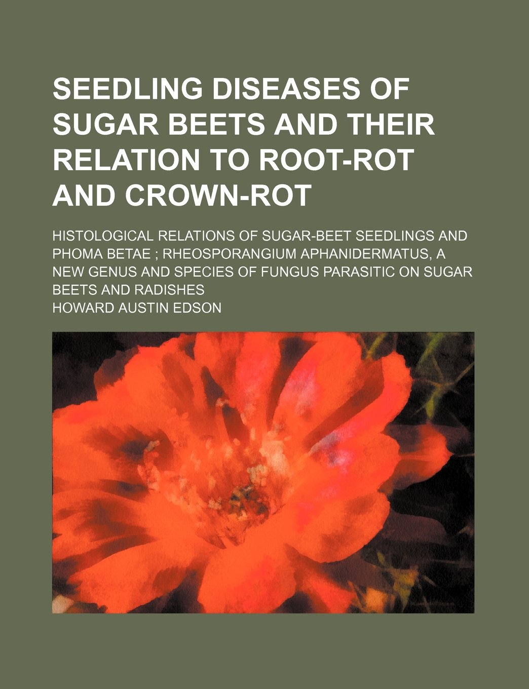 Seedling Diseases of Sugar Beets and Their Relation to Root-Rot and Crown-Rot; Histological Relations of Sugar-Beet Seedlings and Phoma Betae; ... Fungus Parasitic on Sugar Beets and Radishes Books
