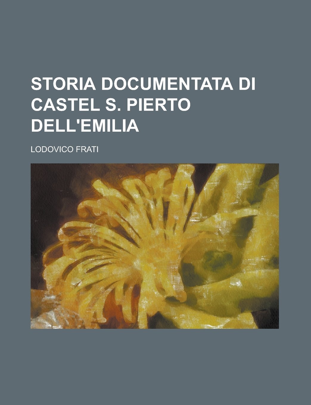 Storia documentata di Castel S. Pierto dell'Emilia (Italian Edition) Politics & History