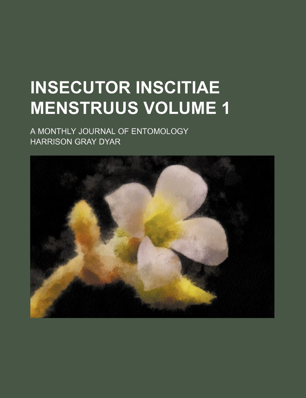 Insecutor Inscitiae Menstruus Volume 1; A Monthly Journal of Entomology Books