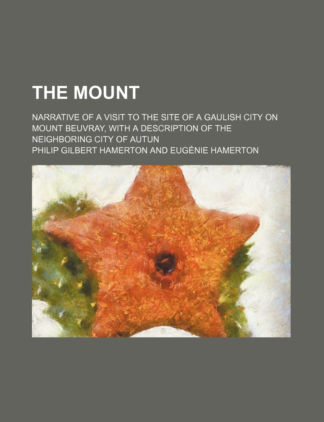 The Mount; Narrative of a Visit to the Site of a Gaulish City on Mount Beuvray, with a Description of the Neighboring City of Autun book