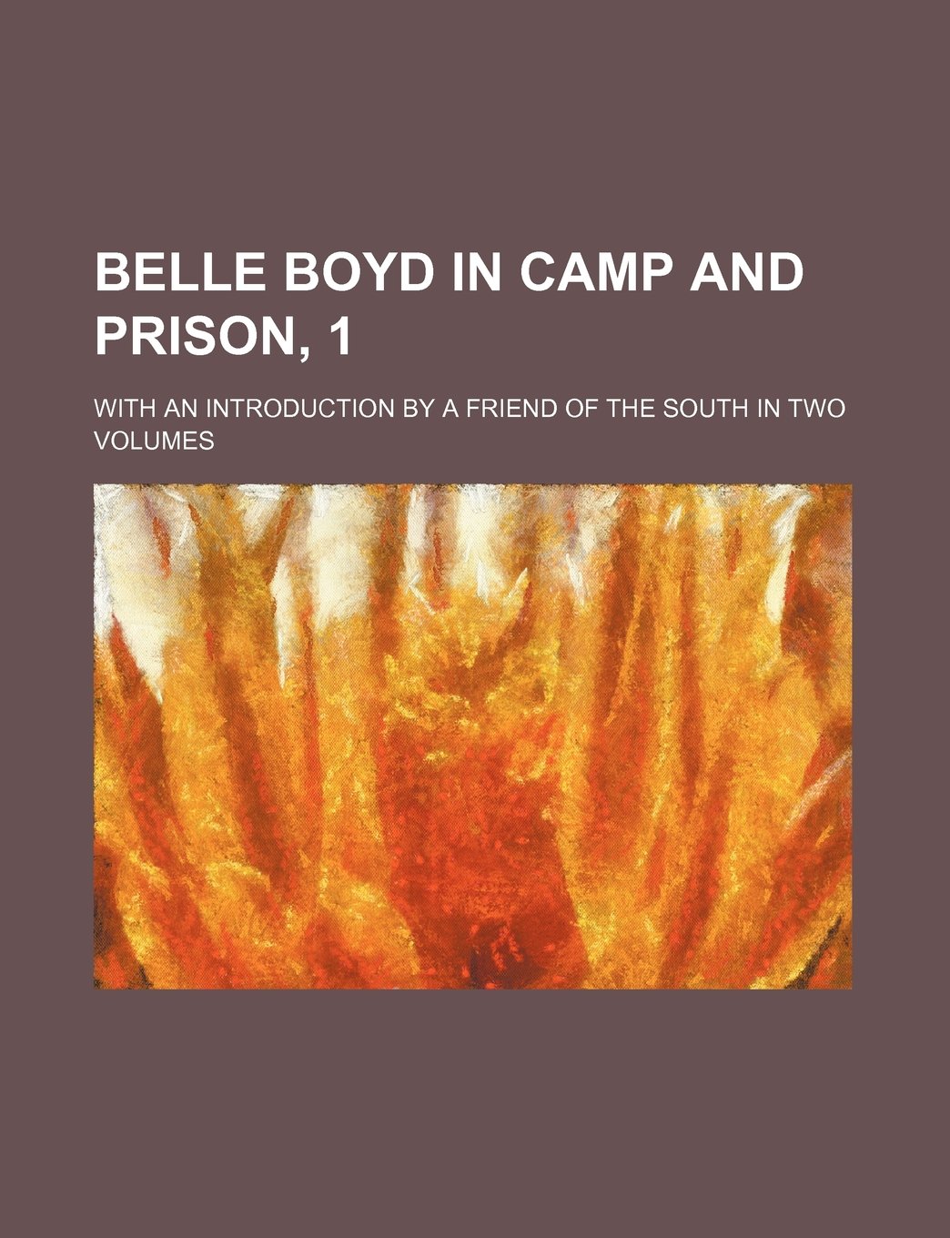 Belle Boyd in Camp and Prison, 1; With an Introduction by a Friend of the South in Two Volumes book