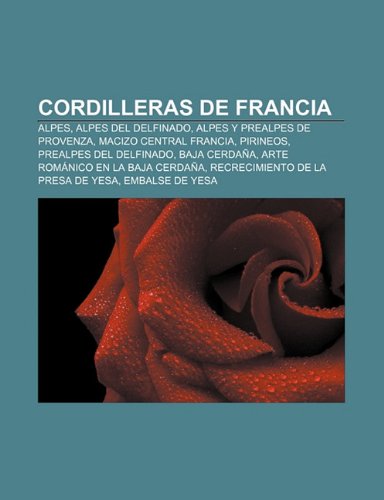 Cordilleras de Francia: Alpes, Alpes del Delfinado, Alpes y Prealpes de Provenza, Macizo Central Francia, Pirineos, Prealpes del Delfinado book