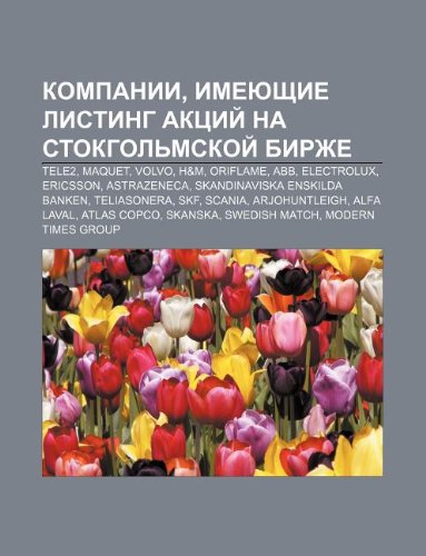 Kompanii, Imyeyushchie Listing Aktsii Na Stokgol Mskoi Birzhe: Tele2, Maquet, Volvo, H&m, Oriflame, Abb, Electrolux, Ericsson, Astrazeneca book