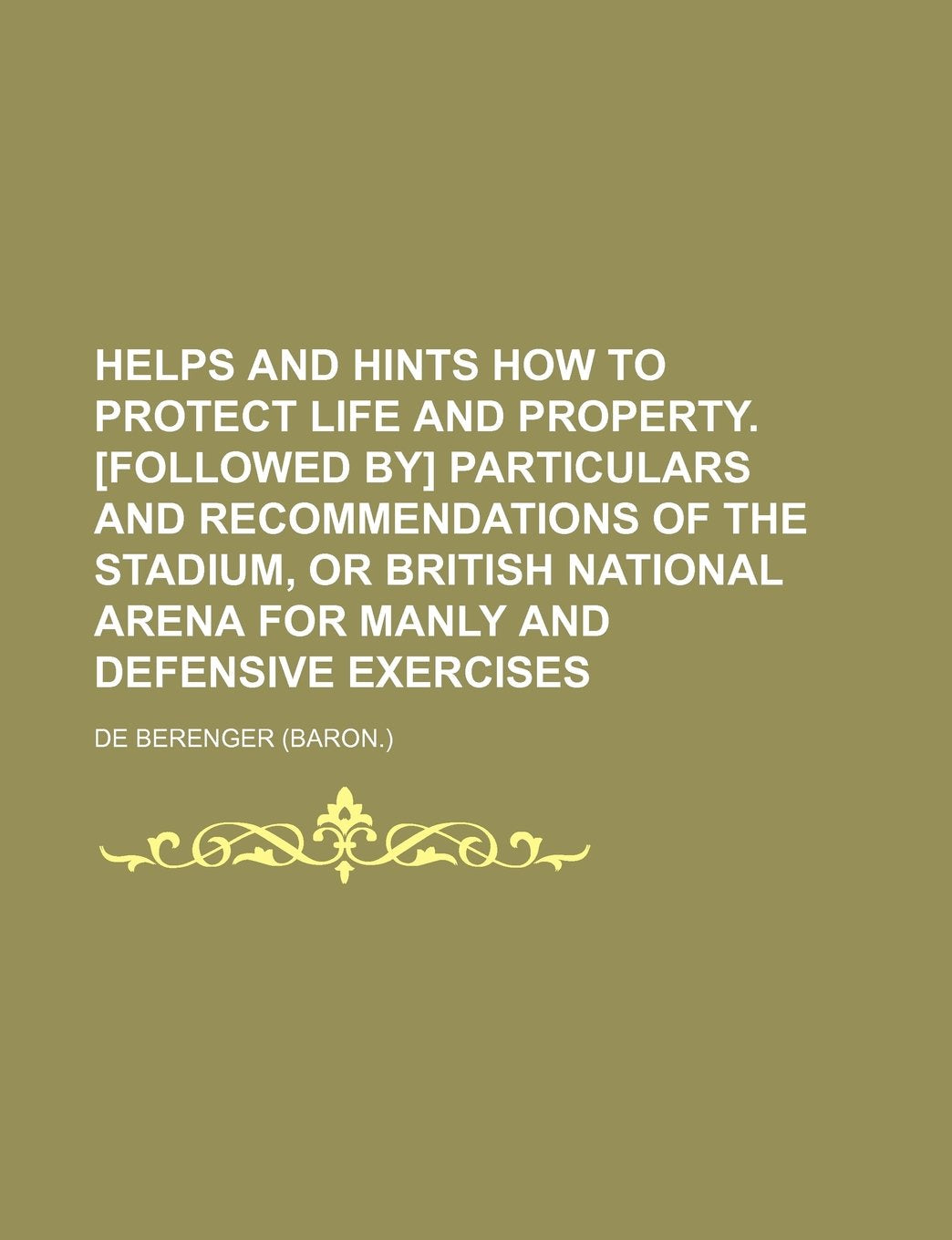 Helps and Hints How to Protect Life and Property. Particulars and Recommendations of the Stadium, or British National Arena for Manly and Defensive Exercises book