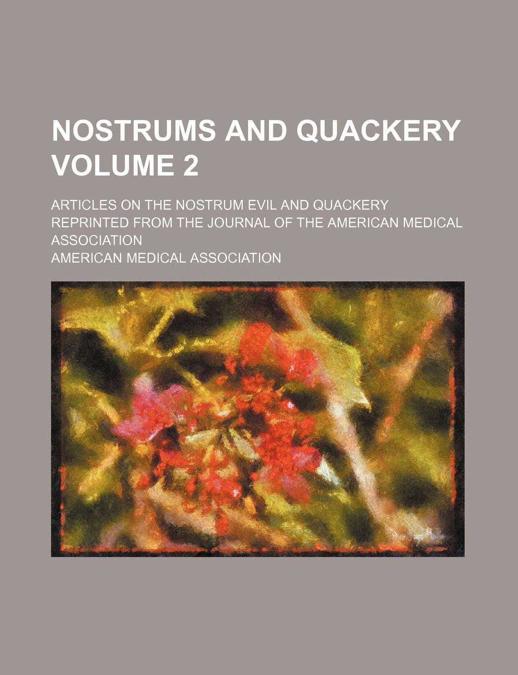 Nostrums and Quackery Volume 2; Articles on the Nostrum Evil and Quackery Reprinted from the Journal of the American Medical Association Books