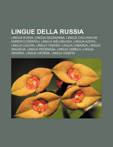 Lingue Della Russia: Lingua Russa, Lingua Georgiana, Lingue Caucasiche Nordoccidentali, Lingua Bielorussa, Lingua Azera, Lingua Uigura book