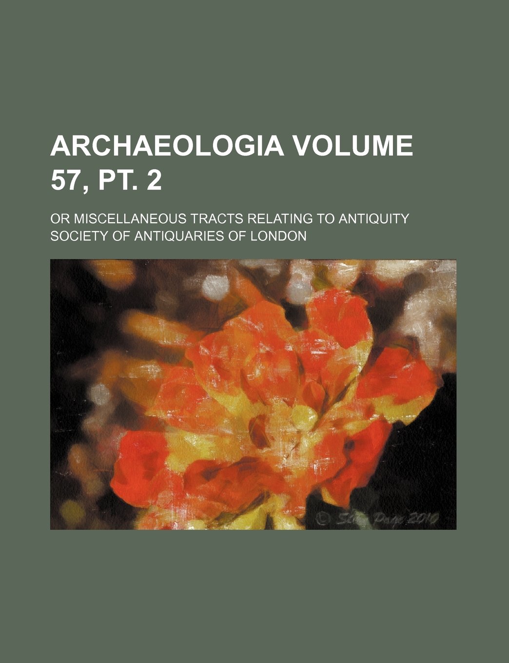 Archaeologia Volume 57, PT. 2; Or Miscellaneous Tracts Relating to Antiquity Books