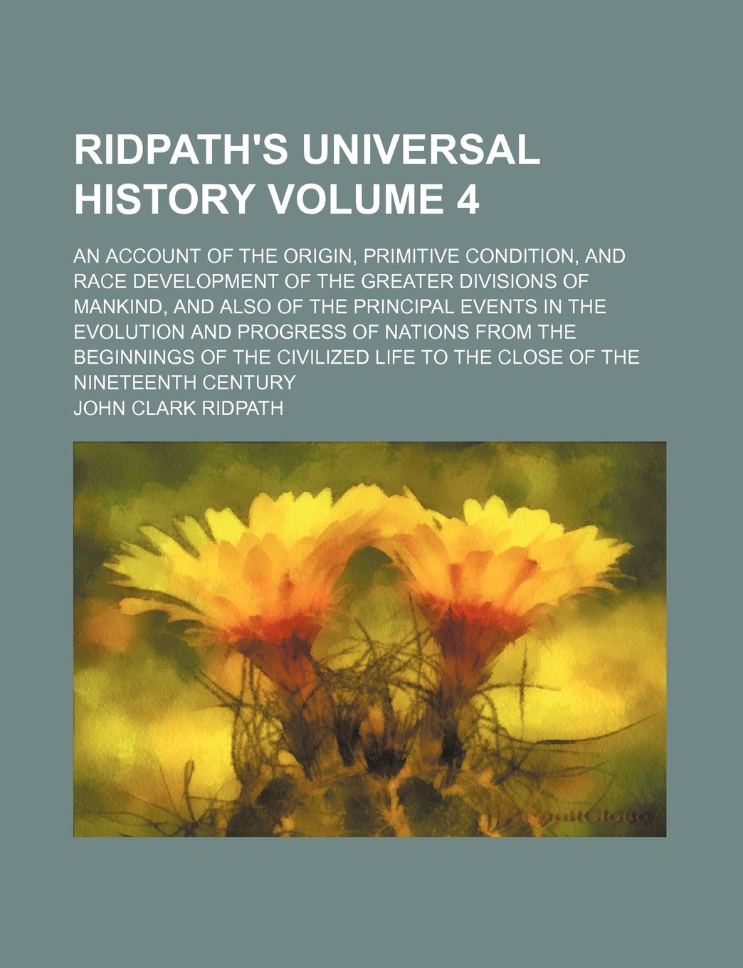 Ridpath's Universal History Volume 4; An Account of the Origin, Primitive Condition, and Race Development of the Greater Divisions of Mankind, and ... from the Beginnings of the Civilized L Books