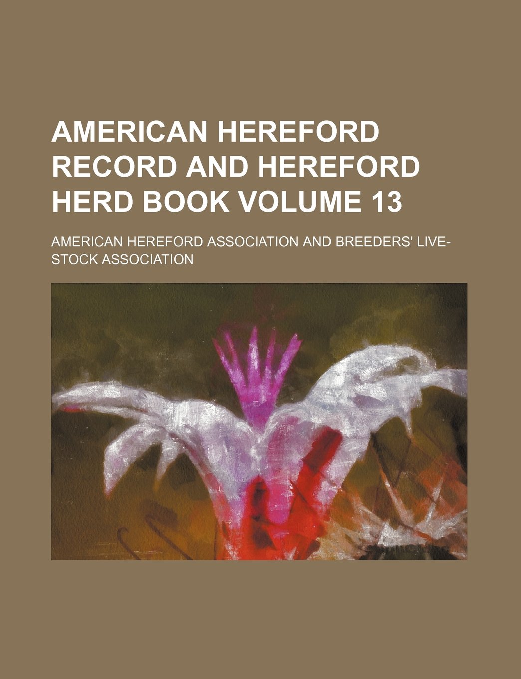 American Hereford Record and Hereford Herd Book Volume 13 Books