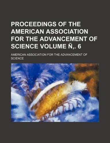 Proceedings of the American Association for the Advancement of Science Volume N . 6 Books