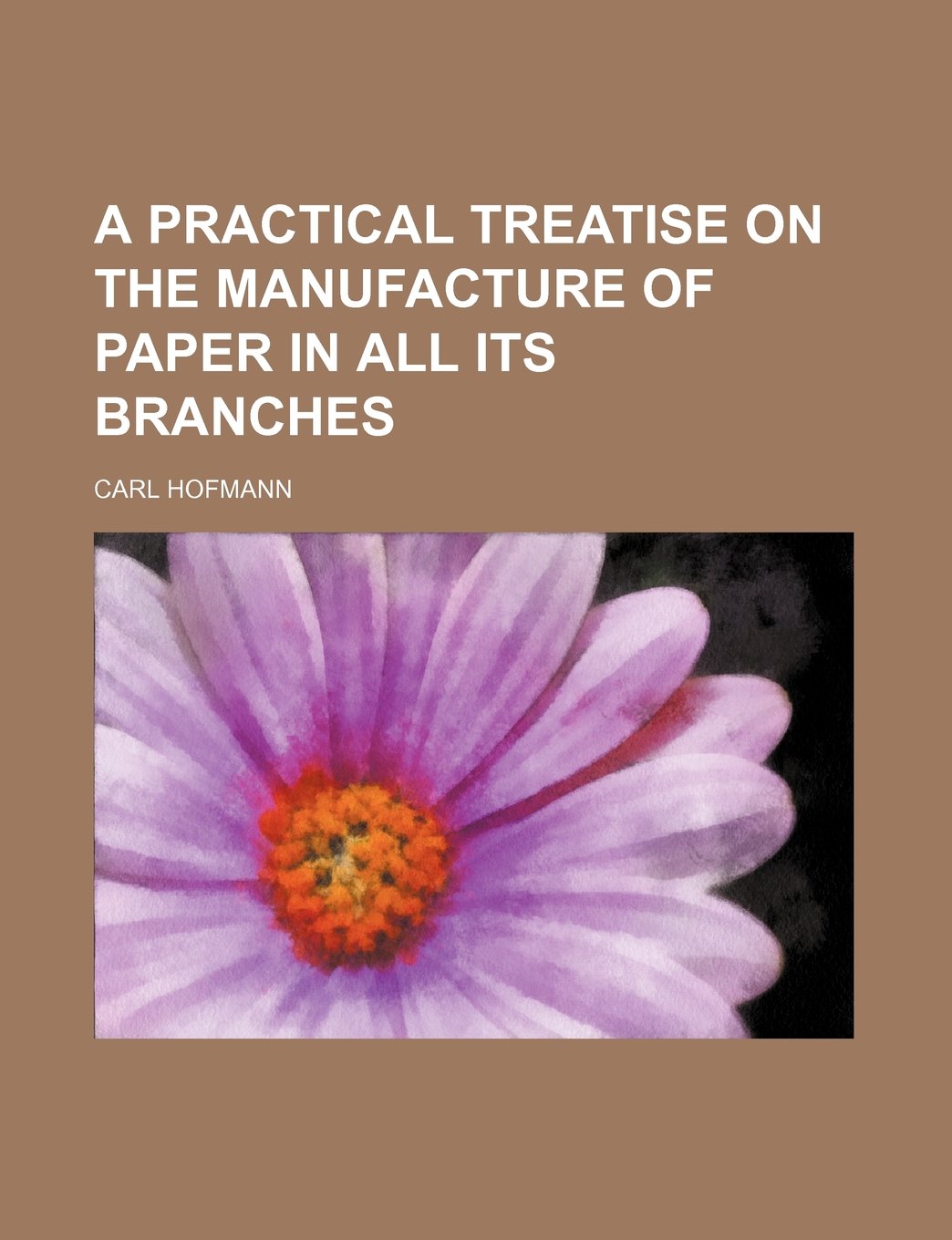 A Practical Treatise on the Manufacture of Paper in All Its Branches Books