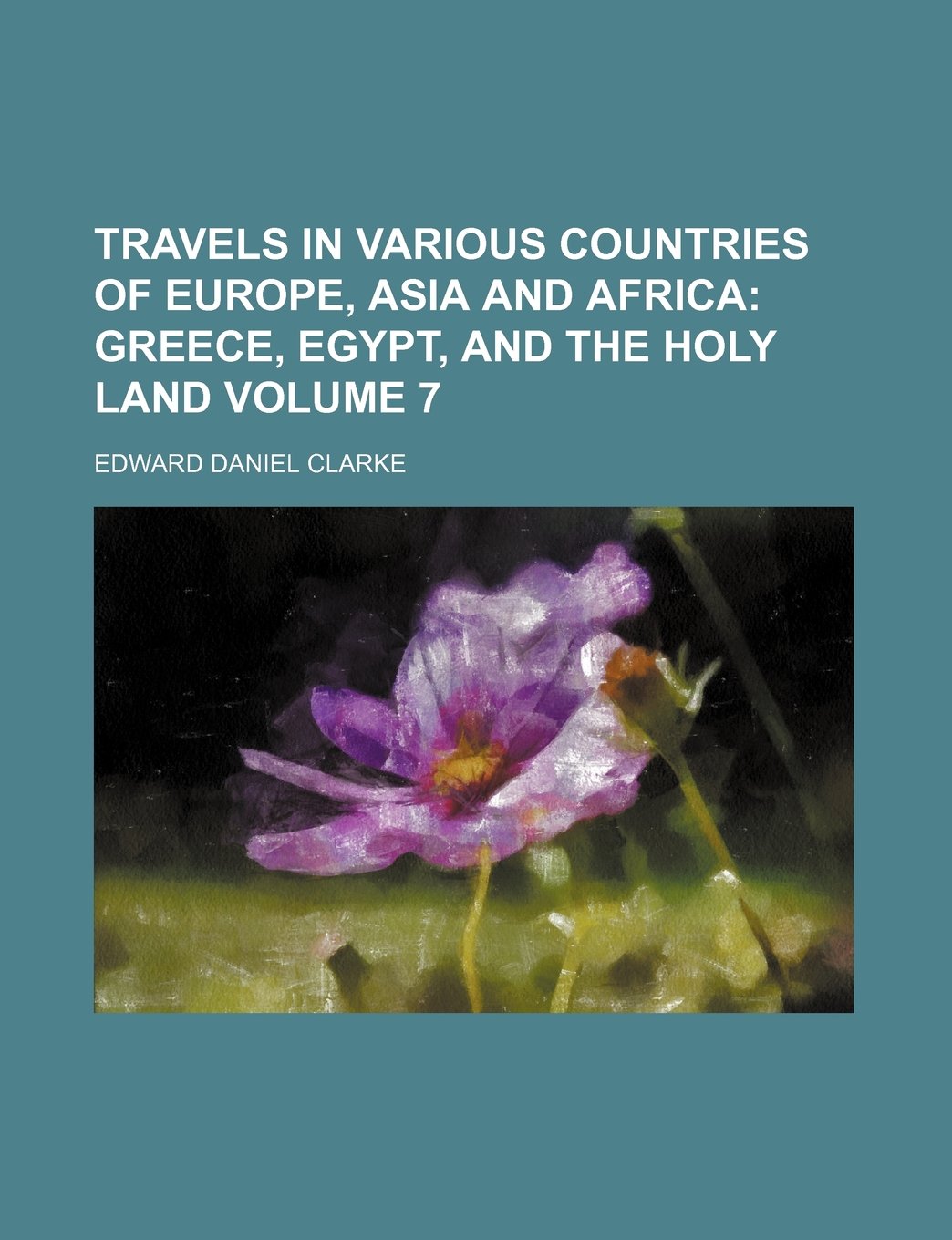 Travels in Various Countries of Europe, Asia and Africa Volume 7; Greece, Egypt, and the Holy Land Books