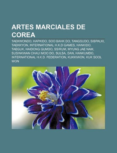 Artes Marciales de Corea: Taekwondo, Hapkido, Soo Bahk Do, Tangsudo, Sibpalki, Taekkyon, International H.K.D Games, Hankido, Taeguk book