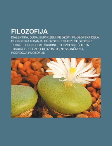 Filozofija: Dialektika, Du A, Empirizem, Filozofi, Filozofska Dela, Filozofska Gibanja, Filozofske Smeri, Filozofske Teorije book