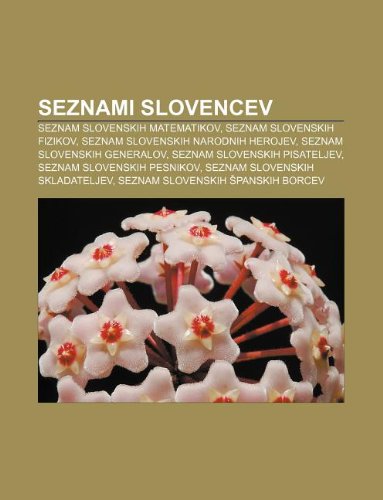 Seznami Slovencev: Seznam Slovenskih Matematikov, Seznam Slovenskih Fizikov, Seznam Slovenskih Narodnih Herojev, Seznam Slovenskih Generalov book