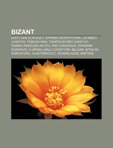 Bizant: Sveti Ivan Zlatousti, Epirska Despotovina, Latinsko Carstvo, Pobuna Nika, Trapezuntsko Carstvo, Rimsko-Perzijski Ratovi, Pad Carigrada book