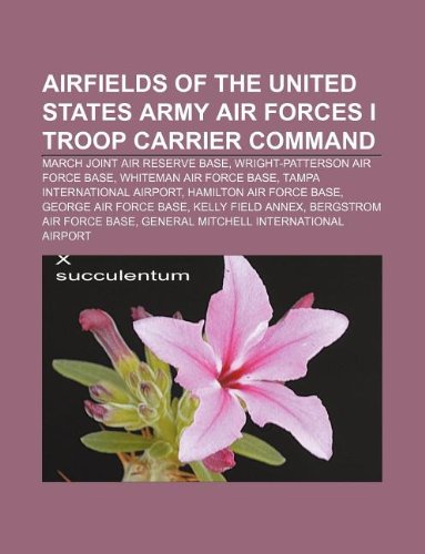 Airfields of the United States Army Air Forces I Troop Carrier Command: March Joint Air Reserve Base, Wright-Patterson Air Force Base book