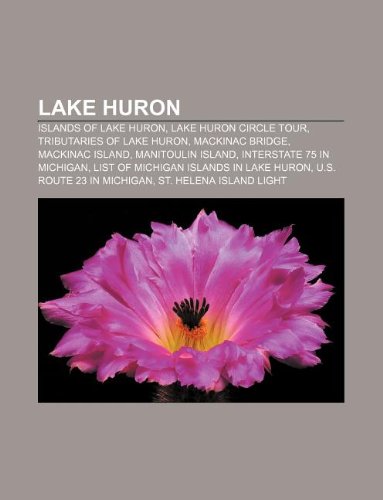 Lake Huron: Islands of Lake Huron, Lake Huron Circle Tour, Tributaries of Lake Huron, Mackinac Bridge, Mackinac Island, Manitoulin book