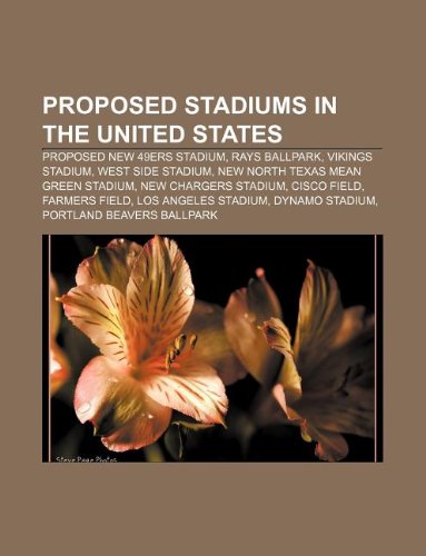 Proposed Stadiums in the United States: Proposed New 49ers Stadium, Rays Ballpark, Vikings Stadium, West Side Stadium book