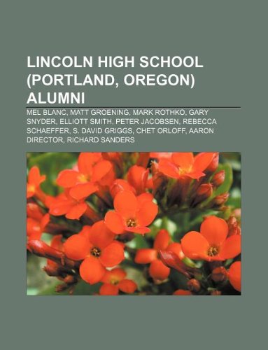 Lincoln High School (Portland, Oregon) Alumni: Mel Blanc, Matt Groening, Mark Rothko, Gary Snyder, Elliott Smith, Peter Jacobsen book