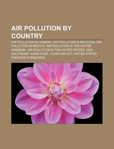 Air Pollution by Country: Air Pollution in Canada, Air Pollution in Malaysia, Air Pollution in Mexico, Air Pollution in the United Kingdom book