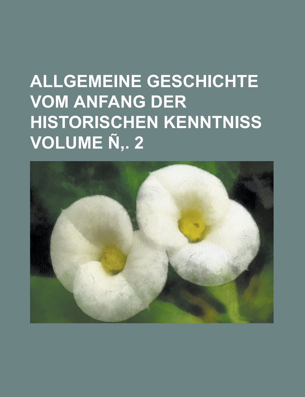 Allgemeine Geschichte Vom Anfang Der Historischen Kenntniss Volume N . 2 book