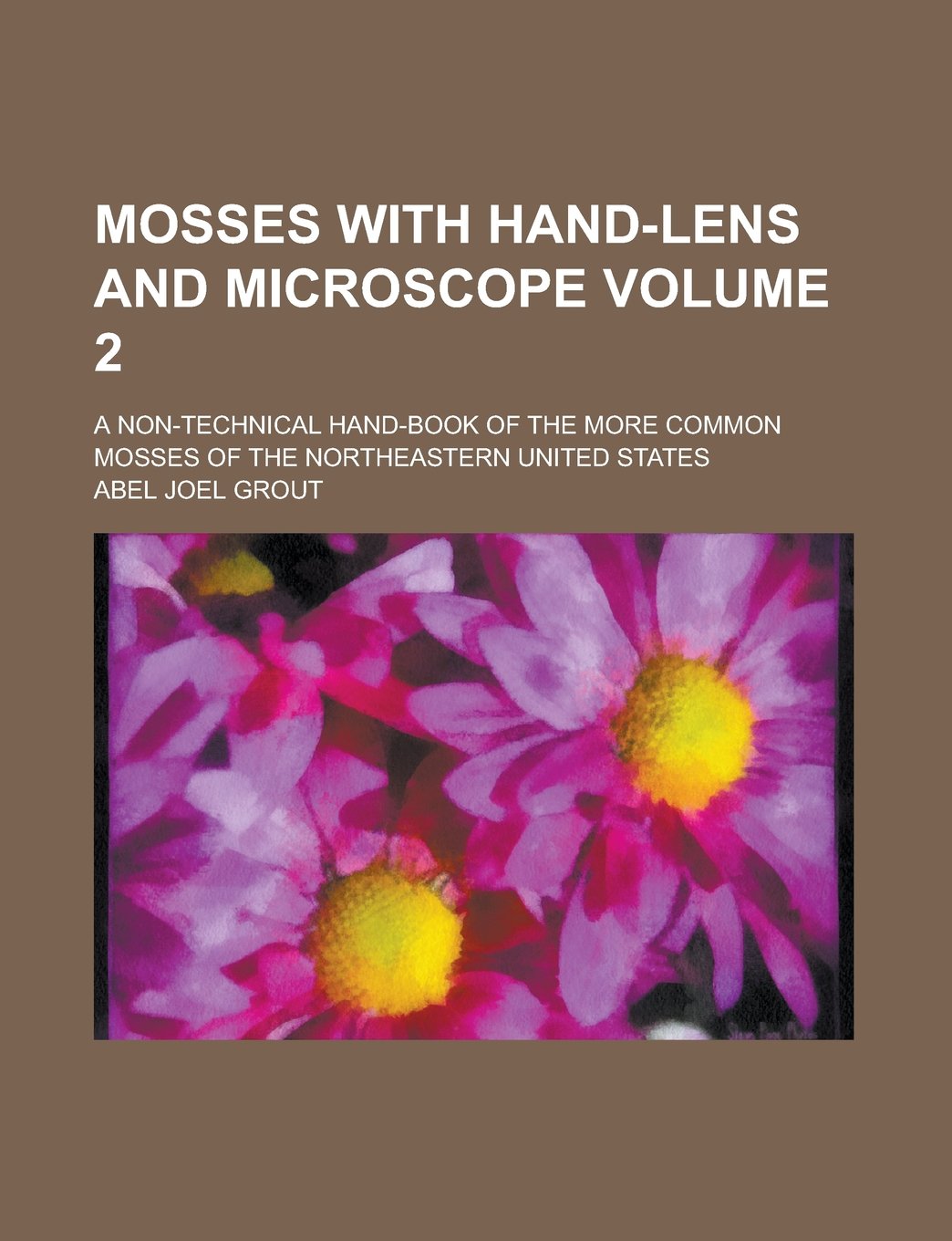 Mosses with Hand-Lens and Microscope; A Non-Technical Hand-Book of the More Common Mosses of the Northeastern United States Volume 2 Books