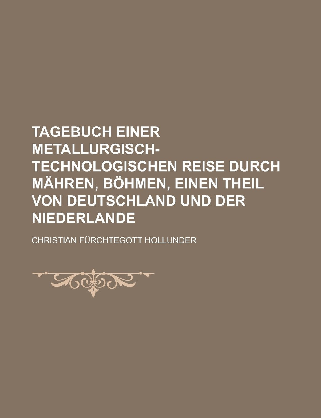 Tagebuch Einer Metallurgisch-Technologischen Reise Durch Mahren, Bohmen, Einen Theil Von Deutschland Und Der Niederlande book